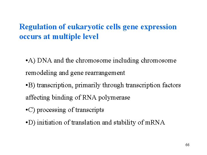 Regulation of eukaryotic cells gene expression occurs at multiple level • A) DNA and