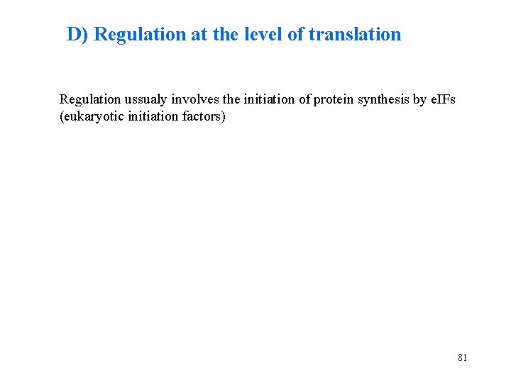 D) Regulation at the level of translation Regulation ussualy involves the initiation of protein