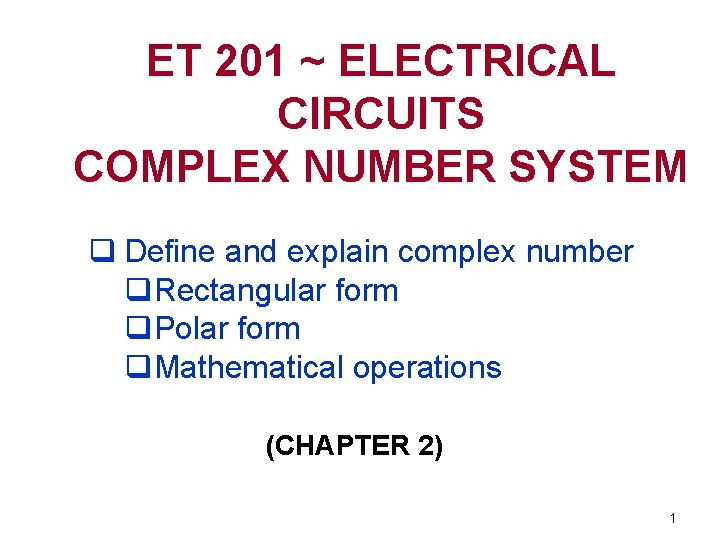 ET 201 ~ ELECTRICAL CIRCUITS COMPLEX NUMBER SYSTEM q Define and explain complex number