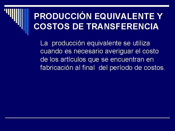 PRODUCCIÓN EQUIVALENTE Y COSTOS DE TRANSFERENCIA La producción equivalente se utiliza cuando es necesario