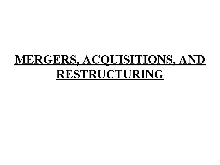 MERGERS, ACQUISITIONS, AND RESTRUCTURING 