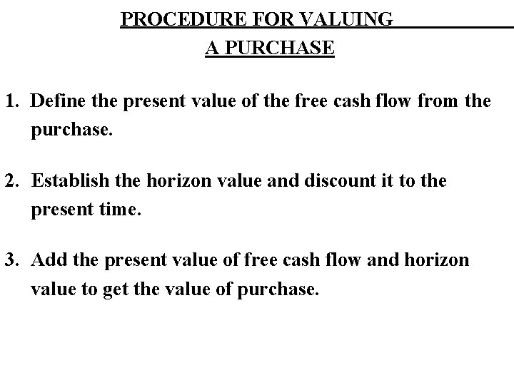 PROCEDURE FOR VALUING A PURCHASE 1. Define the present value of the free cash