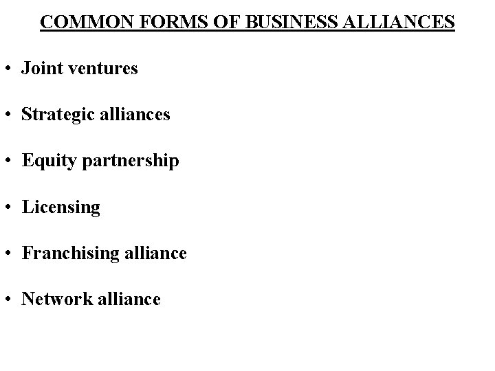 COMMON FORMS OF BUSINESS ALLIANCES • Joint ventures • Strategic alliances • Equity partnership
