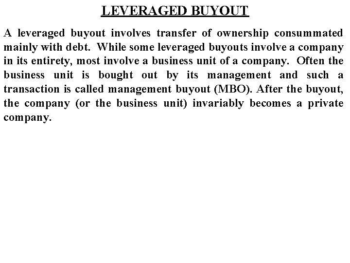 LEVERAGED BUYOUT A leveraged buyout involves transfer of ownership consummated mainly with debt. While