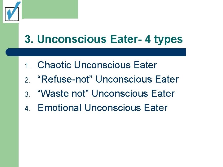 3. Unconscious Eater- 4 types 1. 2. 3. 4. Chaotic Unconscious Eater “Refuse-not” Unconscious