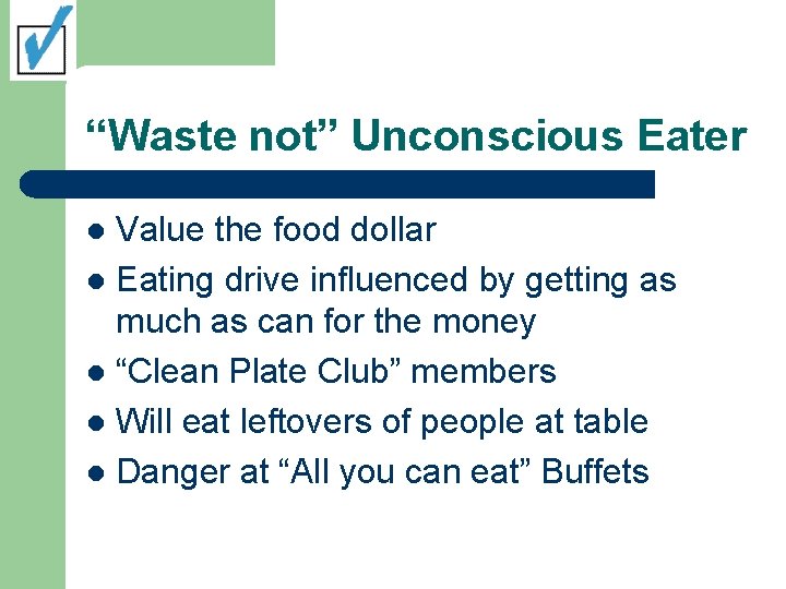 “Waste not” Unconscious Eater Value the food dollar l Eating drive influenced by getting