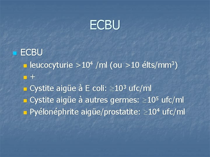 ECBU n ECBU leucocyturie >104 /ml (ou >10 élts/mm 3) n + n Cystite