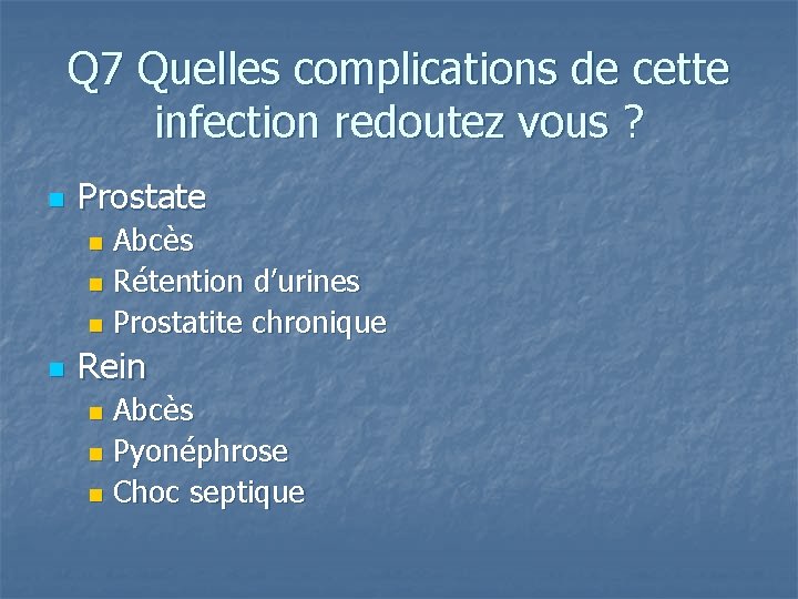 Q 7 Quelles complications de cette infection redoutez vous ? n Prostate Abcès n