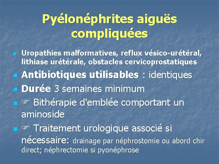 Pyélonéphrites aiguës compliquées n n n Uropathies malformatives, reflux vésico-urétéral, lithiase urétérale, obstacles cervicoprostatiques