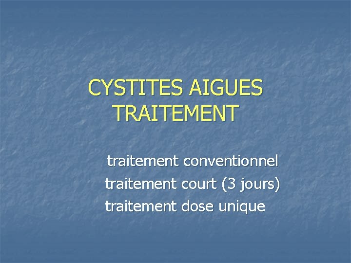 CYSTITES AIGUES TRAITEMENT traitement conventionnel traitement court (3 jours) traitement dose unique 