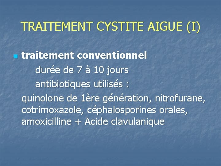 TRAITEMENT CYSTITE AIGUE (I) n traitement conventionnel durée de 7 à 10 jours antibiotiques