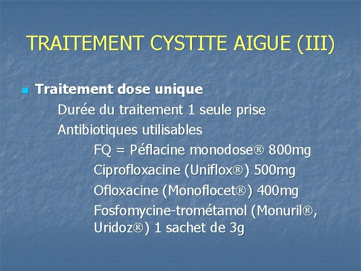 TRAITEMENT CYSTITE AIGUE (III) n Traitement dose unique Durée du traitement 1 seule prise