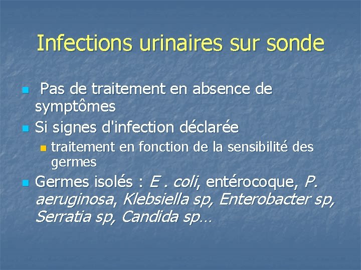 Infections urinaires sur sonde n n Pas de traitement en absence de symptômes Si