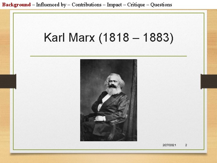 Background – Influenced by – Contributions – Impact – Critique – Questions Karl Marx