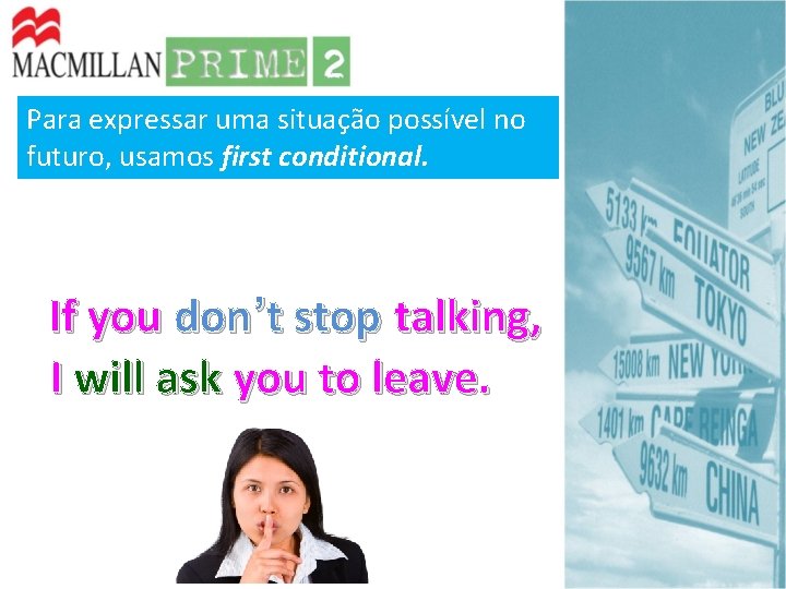 Para expressar uma situação possível no futuro, usamos first conditional. If you don’t stop Para expressar uma situação possível no futuro, usamos first conditional. If you don’t stop
