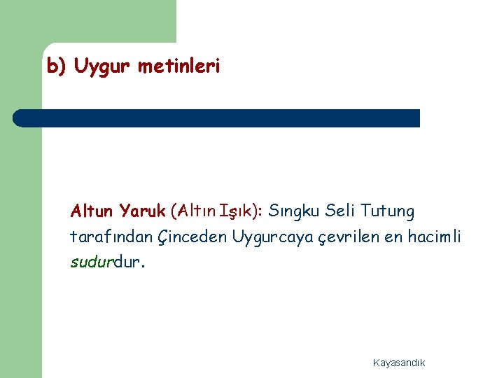 b) Uygur metinleri Altun Yaruk (Altın Işık): Sıngku Seli Tutung tarafından Çinceden Uygurcaya çevrilen