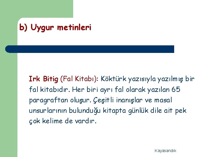 b) Uygur metinleri Irk Bitig (Fal Kitabı): Köktürk yazısıyla yazılmış bir fal kitabıdır. Her