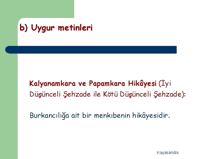 b) Uygur metinleri Kalyanamkara ve Papamkara Hikâyesi (İyi Düşünceli Şehzade ile Kötü Düşünceli Şehzade):