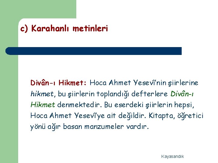 c) Karahanlı metinleri Divân-ı Hikmet: Hoca Ahmet Yesevî’nin şiirlerine hikmet, bu şiirlerin toplandığı defterlere