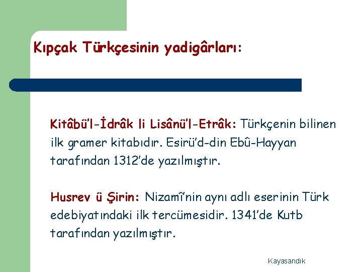 Kıpçak Türkçesinin yadigârları: Kitâbü’l-İdrâk li Lisânü’l-Etrâk: Türkçenin bilinen ilk gramer kitabıdır. Esirü’d-din Ebû-Hayyan tarafından
