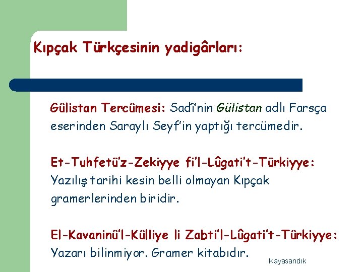 Kıpçak Türkçesinin yadigârları: Gülistan Tercümesi: Sadî’nin Gülistan adlı Farsça eserinden Saraylı Seyf’in yaptığı tercümedir.