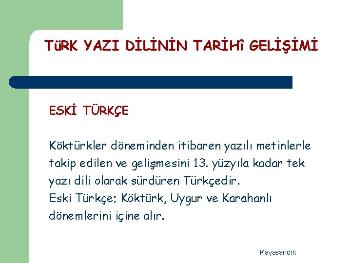 TüRK YAZI DİLİNİN TARİHî GELİŞİMİ ESKİ TÜRKÇE Köktürkler döneminden itibaren yazılı metinlerle takip edilen