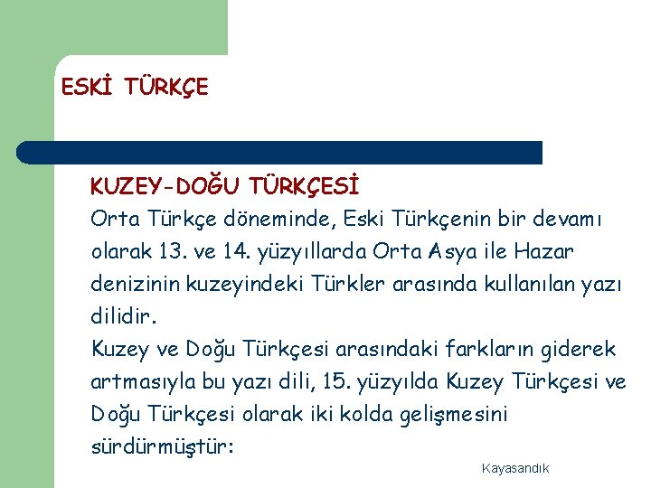 ESKİ TÜRKÇE KUZEY-DOĞU TÜRKÇESİ Orta Türkçe döneminde, Eski Türkçenin bir devamı olarak 13. ve