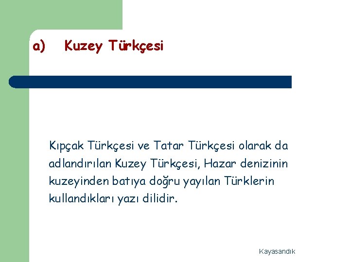 a) Kuzey Türkçesi Kıpçak Türkçesi ve Tatar Türkçesi olarak da adlandırılan Kuzey Türkçesi, Hazar