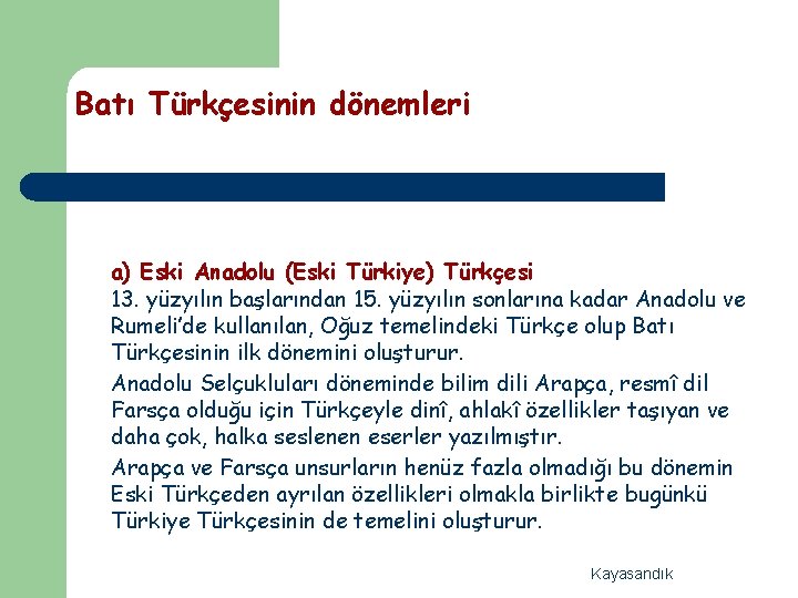 Batı Türkçesinin dönemleri a) Eski Anadolu (Eski Türkiye) Türkçesi 13. yüzyılın başlarından 15. yüzyılın