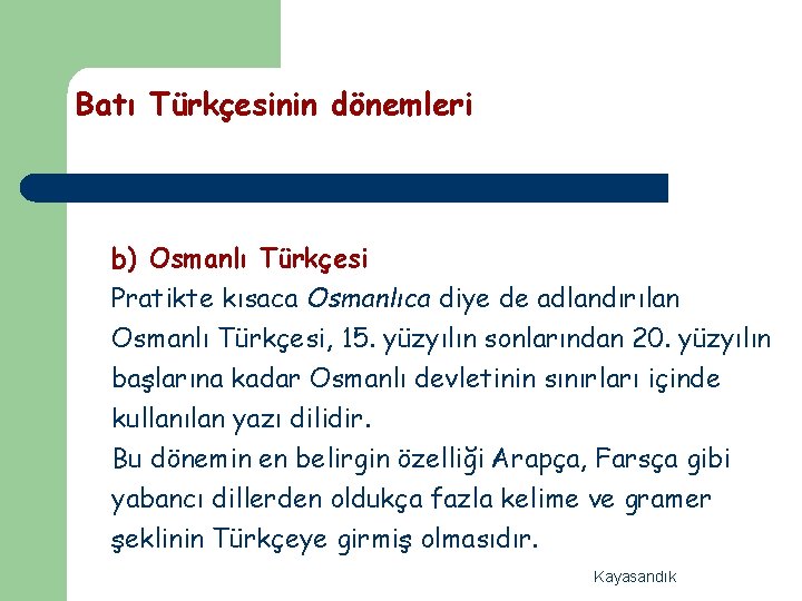 Batı Türkçesinin dönemleri b) Osmanlı Türkçesi Pratikte kısaca Osmanlıca diye de adlandırılan Osmanlı Türkçesi,