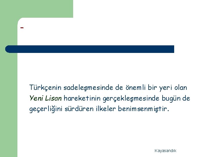 - Türkçenin sadeleşmesinde de önemli bir yeri olan Yeni Lisan hareketinin gerçekleşmesinde bugün de