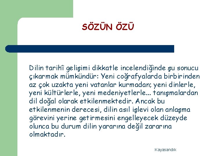 SÖZÜN ÖZÜ Dilin tarihî gelişimi dikkatle incelendiğinde şu sonucu çıkarmak mümkündür: Yeni coğrafyalarda birbirinden