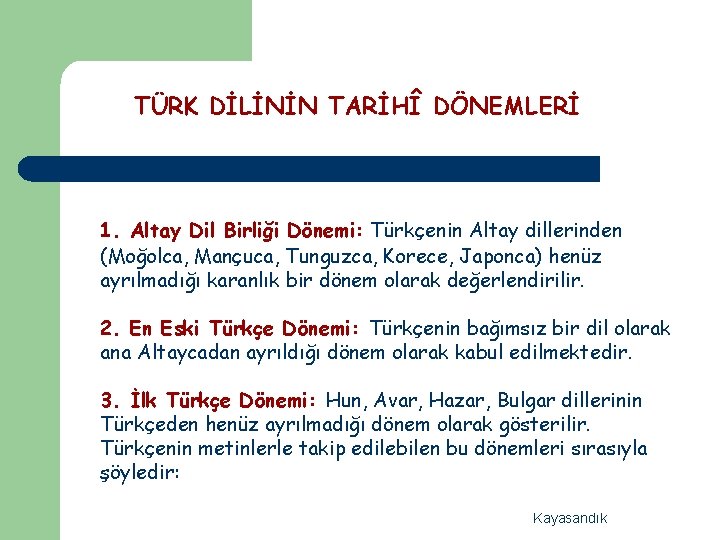 TÜRK DİLİNİN TARİHÎ DÖNEMLERİ 1. Altay Dil Birliği Dönemi: Türkçenin Altay dillerinden (Moğolca, Mançuca,