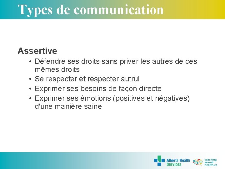 Types de communication Assertive • Défendre ses droits sans priver les autres de ces