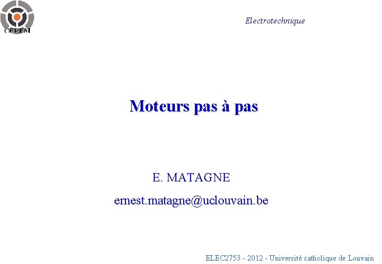 Electrotechnique Moteurs pas à pas E. MATAGNE ernest. matagne@uclouvain. be ELEC 2753 - 2012