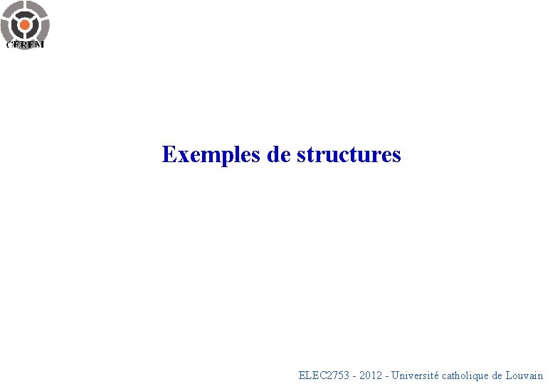 Exemples de structures ELEC 2753 - 2012 - Université catholique de Louvain 