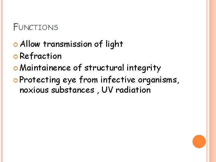 FUNCTIONS Allow transmission of light Refraction Maintainence of structural integrity Protecting eye from infective