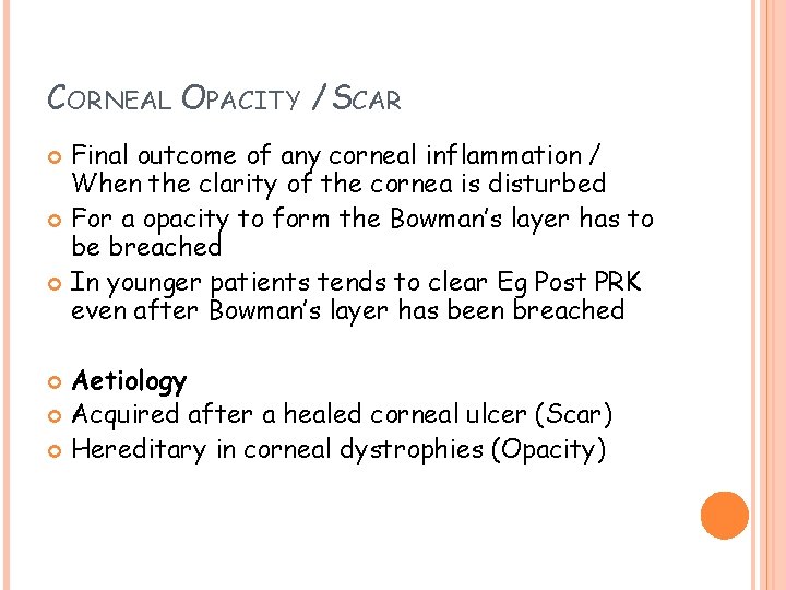 CORNEAL OPACITY / SCAR Final outcome of any corneal inflammation / When the clarity