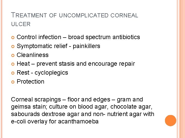TREATMENT OF UNCOMPLICATED CORNEAL ULCER Control infection – broad spectrum antibiotics Symptomatic relief -