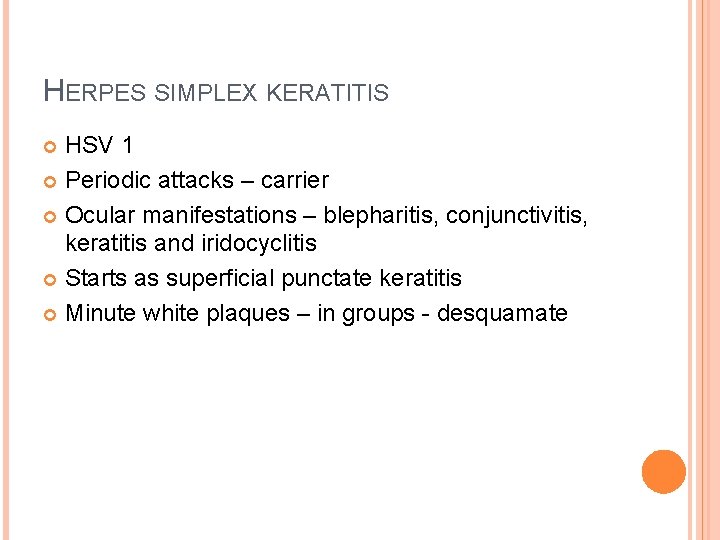 HERPES SIMPLEX KERATITIS HSV 1 Periodic attacks – carrier Ocular manifestations – blepharitis, conjunctivitis,