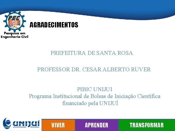 AGRADECIMENTOS PREFEITURA DE SANTA ROSA PROFESSOR DR. CESAR ALBERTO RUVER PIBIC UNIJUI Programa Institucional