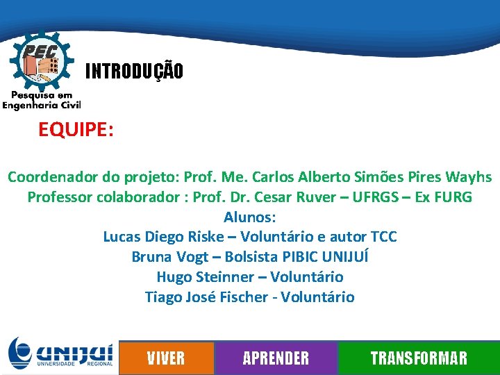 INTRODUÇÃO EQUIPE: Coordenador do projeto: Prof. Me. Carlos Alberto Simões Pires Wayhs Professor colaborador