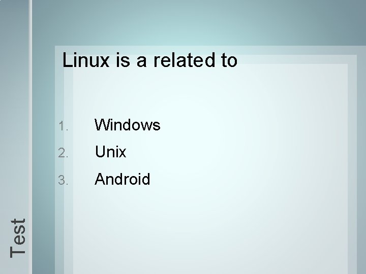 Test Linux is a related to 1. Windows 2. Unix 3. Android 