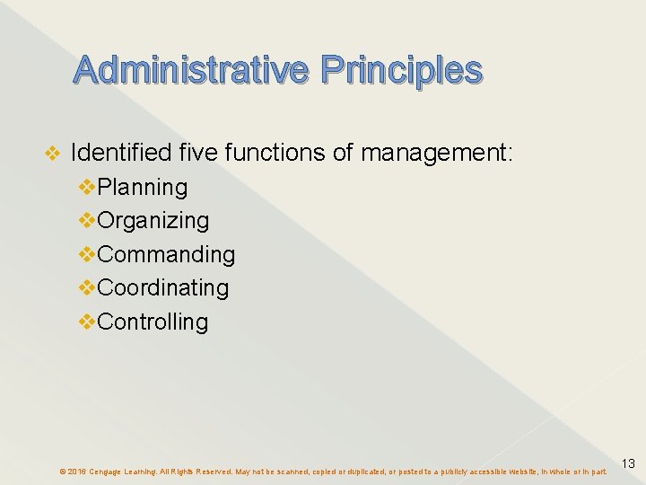 Administrative Principles Identified five functions of management: Planning Organizing Commanding Coordinating Controlling © 2016