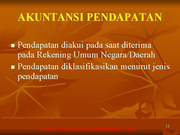 AKUNTANSI PENDAPATAN Pendapatan diakui pada saat diterima pada Rekening Umum Negara/Daerah n Pendapatan diklasifikasikan