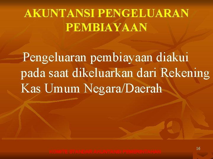 AKUNTANSI PENGELUARAN PEMBIAYAAN Pengeluaran pembiayaan diakui pada saat dikeluarkan dari Rekening Kas Umum Negara/Daerah