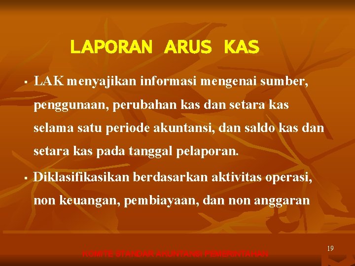 LAPORAN ARUS KAS § LAK menyajikan informasi mengenai sumber, penggunaan, perubahan kas dan setara