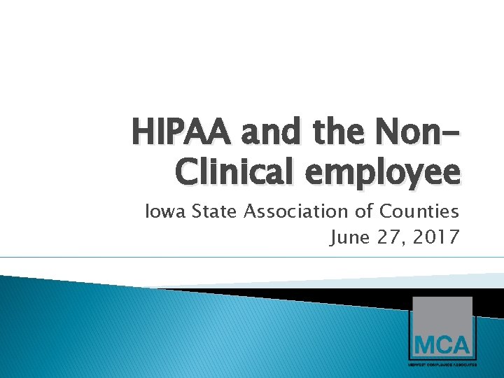 HIPAA and the Non. Clinical employee Iowa State Association of Counties June 27, 2017