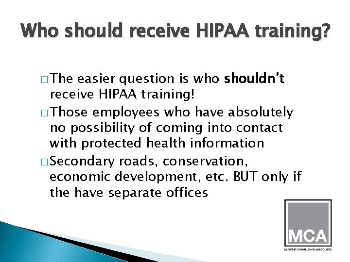 Who should receive HIPAA training? � The easier question is who shouldn’t receive HIPAA