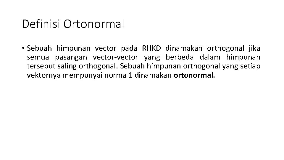 Definisi Ortonormal • Sebuah himpunan vector pada RHKD dinamakan orthogonal jika semua pasangan vector-vector